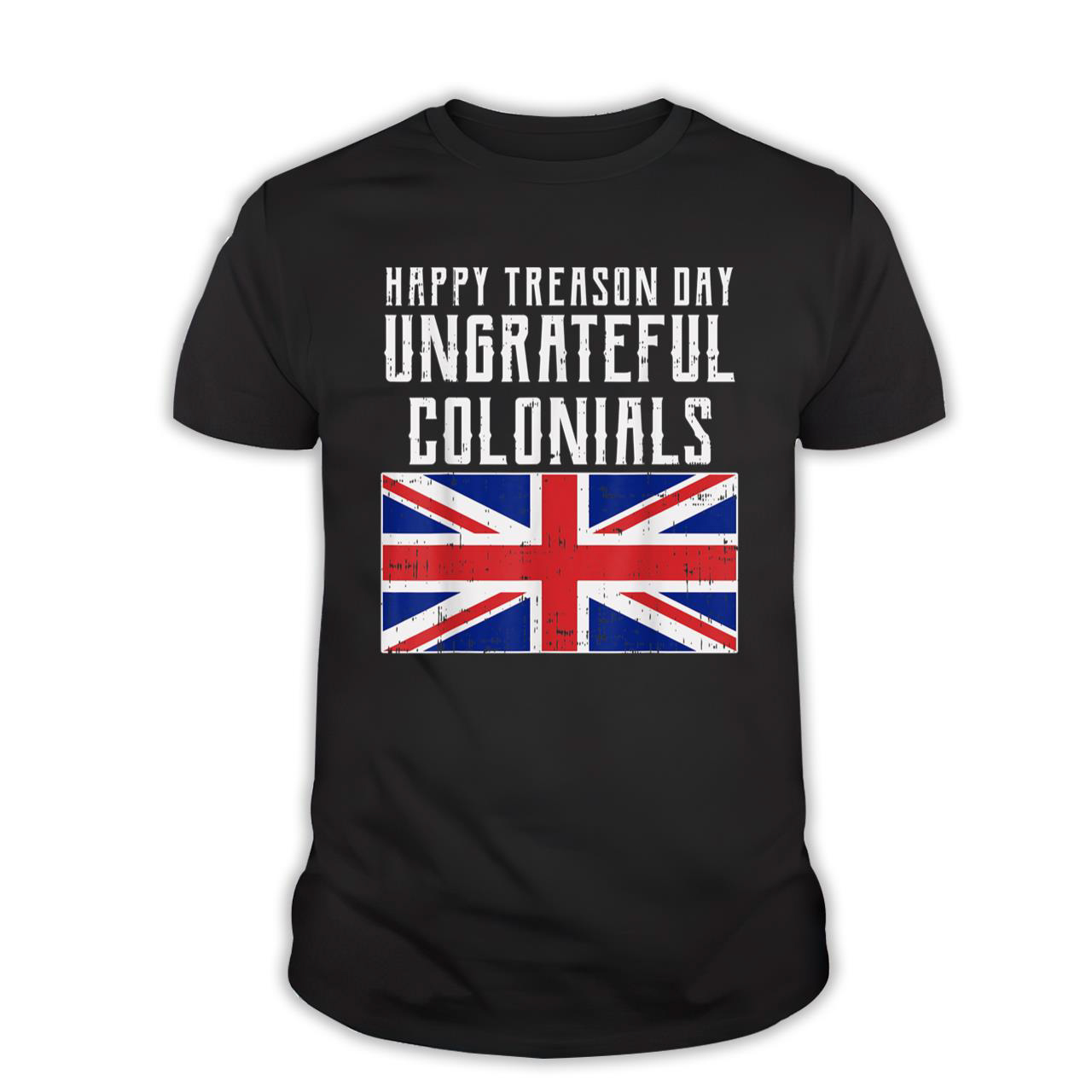 Happy Treason Day Ungrateful Colonials UK 4th Of July Gift T-Shirt