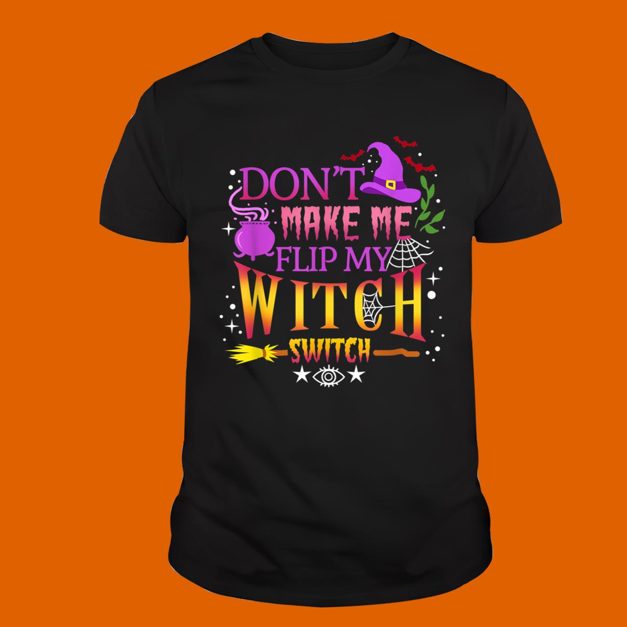 Don’t Make Me Flip My Witch Switch Halloween T-Shirt